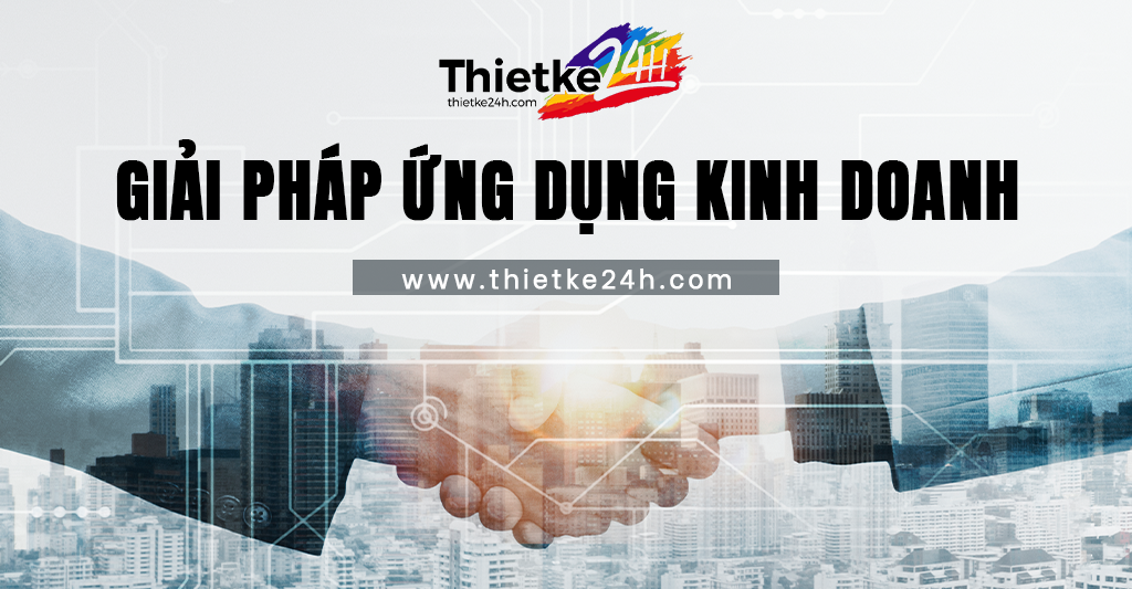 Giải pháp ứng dụng kinh doanh - Bài viết về thiết kế app & website tại Thietke24h.com