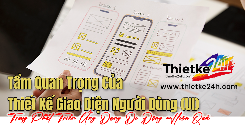 Tầm Quan Trọng Của Thiết Kế Giao Diện Người Dùng (UI) Trong Phát Triển Ứng Dụng Di Động Hiệu Quả - Tin tức thiết kế app & website tại Thietke24h.com