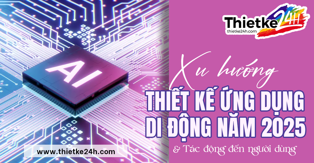 Xu Hướng Thiết Kế Ứng Dụng Di Động Mới Nhất Trong Năm 2025 Và Tác Động Đến Người Dùng - Tin tức thiết kế app & website tại Thietke24h.com